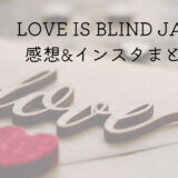 LOVE IS BLIND JAPAN 感想&インスタまとめ♡