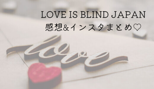LOVE IS BLIND JAPAN 感想&インスタまとめ♡